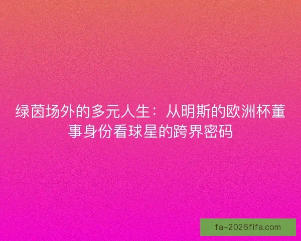 绿茵场外的多元人生：从明斯的欧洲杯董事身份看球星的跨界密码